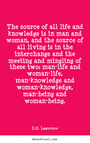 ... man-life and woman-life, man-knowledge and woman-knowledge, man-being