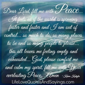 Dear Lord, fill me with Peace…. It feels as if the world is spinning ...