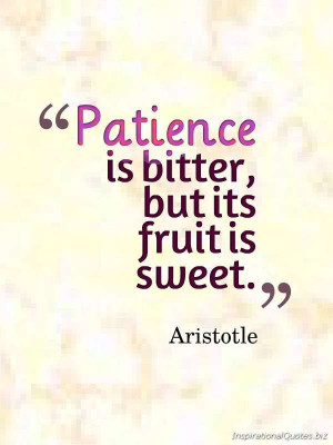 ... Patience is bitter, but its fruit is sweet.” Inspirational Quote by