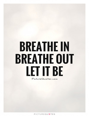 ... Quotes Relax Quotes Let It Go Quotes Let It Be Quotes Breathe Quotes