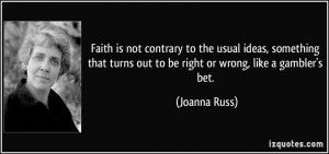 Faith is not contrary to the usual ideas, something that turns out to ...