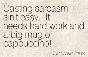 Famous Work Quote by Himmilicious - Casting Sarcasm ain’t Easy.. It ...