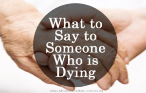 What to Say to Someone Who is Dying