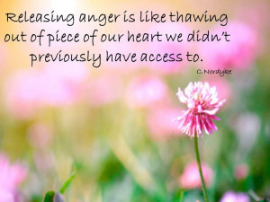 Releasing anger is like thawing out of piece of our heart we didn't ...