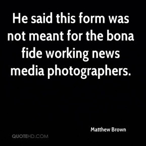 He said this form was not meant for the bona fide working news media ...