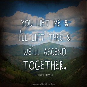 You lift me and I’ll lift thee and we’ll ascend together ...