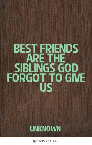 ... quotes about friendship - Best friends are the siblings god forgot to