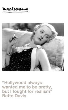 ... me to be pretty, but I fought for realism”. Bette Davis Quotes More