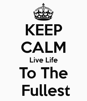 Live Life To The Fullest