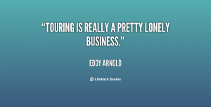 quote Eddy Arnold touring is really a pretty lonely business 61574 png