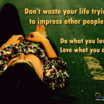 do what you love love what you do don t waste your life trying to ...