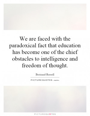 We are faced with the paradoxical fact that education has become one ...