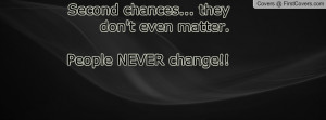 second chances... they don't even matter. people never change ...