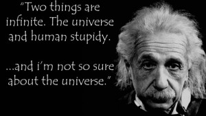 14. “Two things are infinite. The Universe and human stupidity”