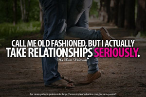 ... me old fashioned, but I actually take relationships seriously. #quotes