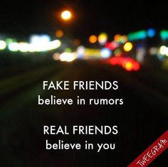 Fake friends believe in rumors, real friends believe in you. #tweegram ...
