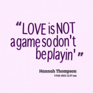 Quotes Picture: love is not a game so don't be playin'