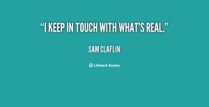 keep in touch with what's real.”