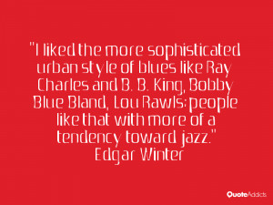 urban style of blues like Ray Charles and B B King Bobby Blue Bland