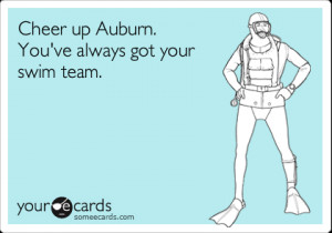 Funny Sports Ecard: Cheer up Auburn. You've always got your swim team.