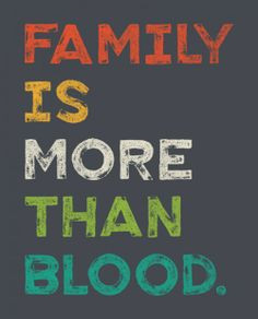 defined by who you are born with. Family is so much more than blood ...
