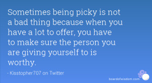 Sometimes being picky is not a bad thing because when you have a lot ...