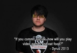 If you commit suicide how will you play video games and eat food?