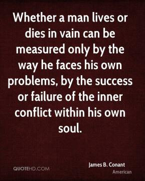 Whether a man lives or dies in vain can be measured only by the way he ...