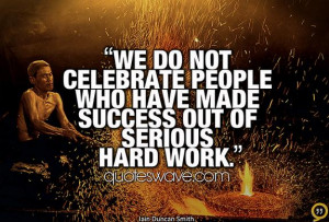 We do not celebrate people who have made success out of serious hard ...