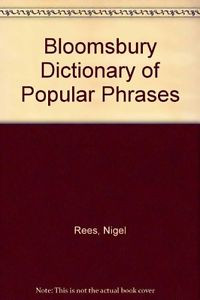 ... Bloomsbury Dictionary of Popular Phrases By Nigel Rees. 9780747509899