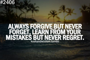 Always forgive but never forget, learn from your mistakes but never ...