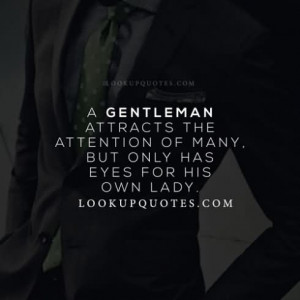 ... The Attention Of Many But Only Has Eyes For His Own Lady - Mens Quote
