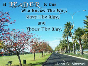 leader is one who knows the way, goes the way, and shows the way ...