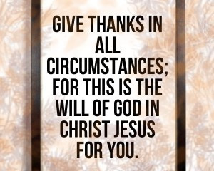 Give thanks in all circumstances; for this is the will of God in ...