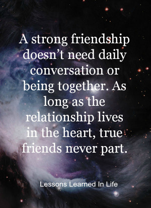 ... long as the relationship lives in the heart, true friends never part