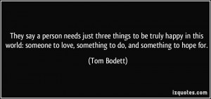... to love, something to do, and something to hope for. - Tom Bodett
