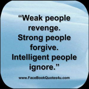weak people revenge strong people forgive intelligent people ignore