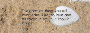 The greatest thing you will ever learn is just to love and be loved in ...