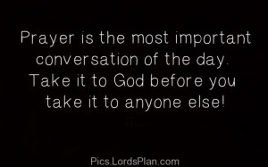 Prayer is the Most Important Conversation of the Day., Just ask your ...