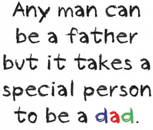 ... it takes a special person to be a dad. Dad quotes and father quotes