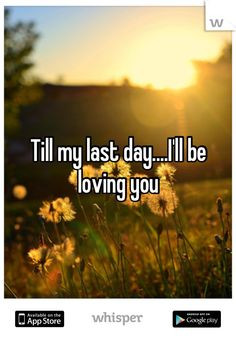 Till my last day....I'll be loving you