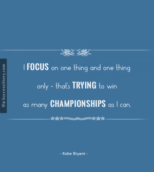 focus on one thing and one thing only - that's trying to win as ...