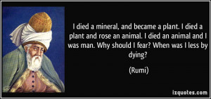 died a mineral, and became a plant. I died a plant and rose an ...
