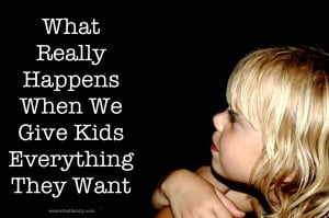 What Really Happens When We Give Kids Everything They Want