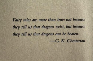 ... but because they tell us that dragons can be beaten. -G.K. Chesterton