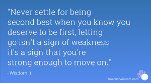 Never settle for being second best when you know you deserve to be ...