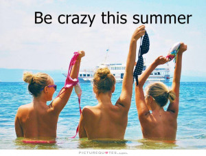 Be crazy this summer Picture Quote #1