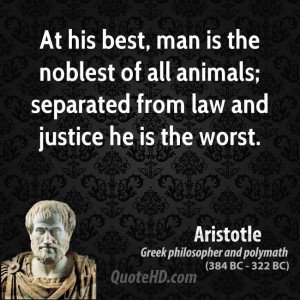 At his best, man is the noblest of all animals; separated from law and ...