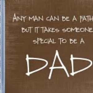 ... father but it takes someone special to be a dad..... What a good quote