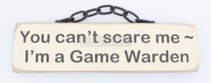 You can't scare me ~ I'm a Game Warden - Novelty Plaque